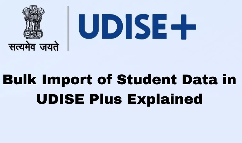 Bulk Import of Student Data in UDISE Plus Explained